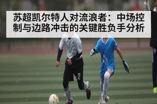 苏超凯尔特人对流浪者：中场控制与边路冲击的关键胜负手分析